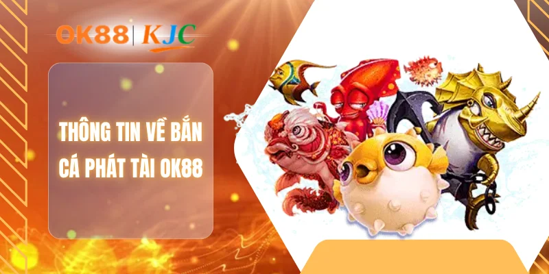 Thông tin về bắn cá phát tài OK88