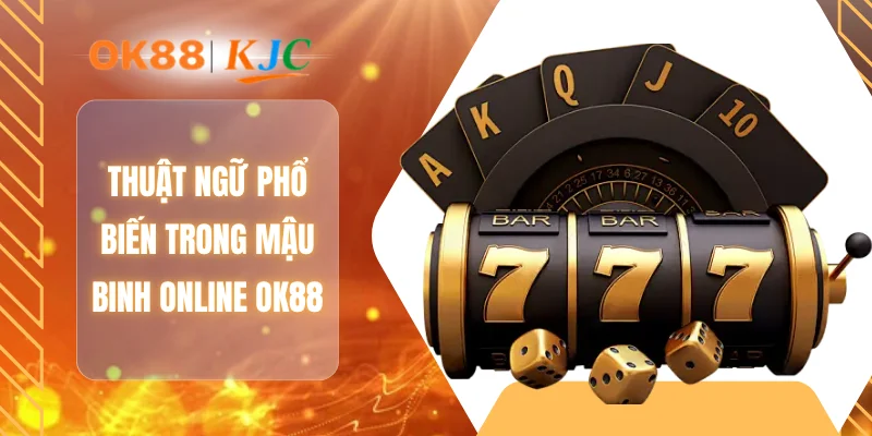 Thuật ngữ phổ biến trong mậu binh Online OK88