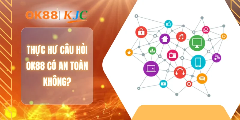 Thực hư câu hỏi OK88 có an toàn không?