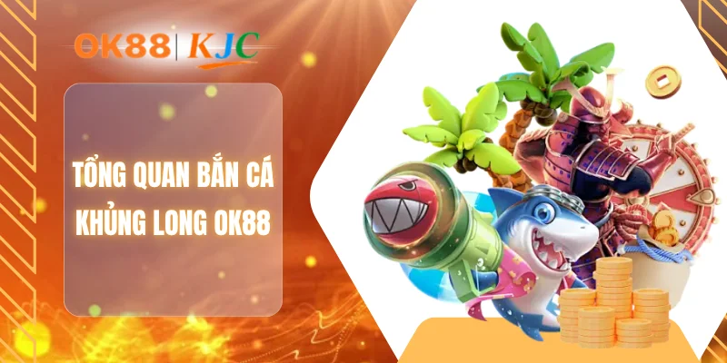 Tổng quan bắn cá khủng long OK88