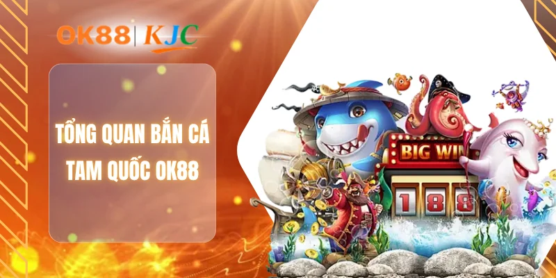 Tổng quan bắn cá tam quốc OK88