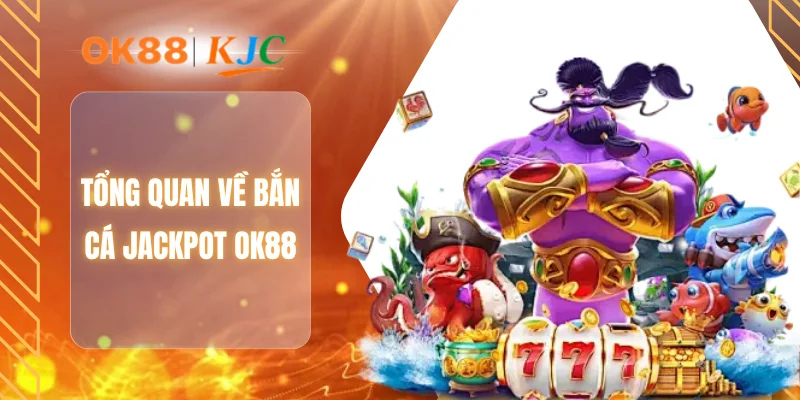 Tổng quan về bắn cá Jackpot OK88