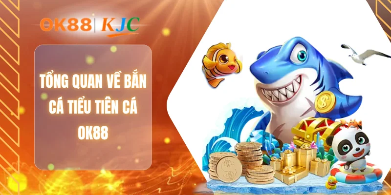 Tổng quan về bắn cá tiểu tiên cá OK88