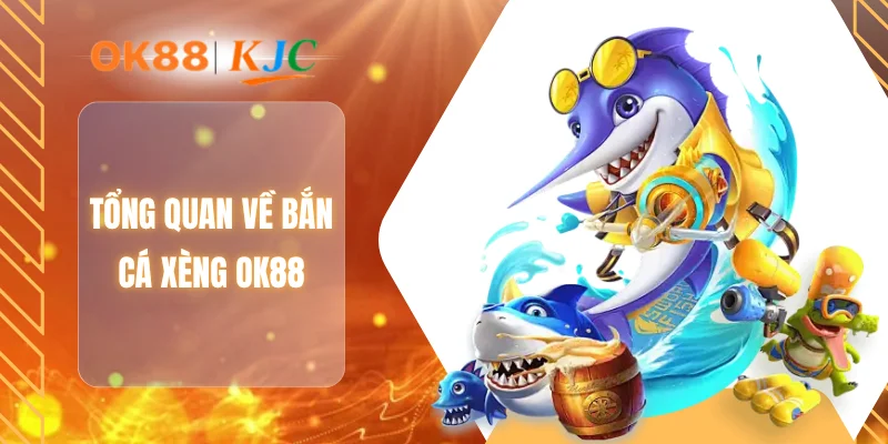 Tổng quan về bắn cá xèng OK88