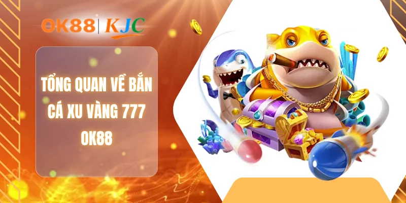 Tổng quan về bắn cá xu vàng 777 OK88