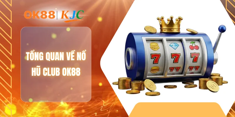 Tổng quan về nổ hũ Club OK88