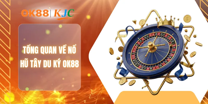 Tổng quan về nổ hũ tây du ký OK88