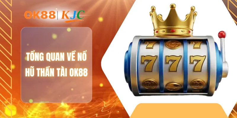 Tổng quan về nổ hũ thần tài OK88