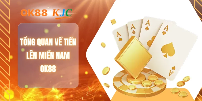 Tổng quan về tiến lên miền Nam OK88