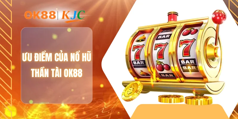 Ưu điểm của nổ hũ thần tài OK88