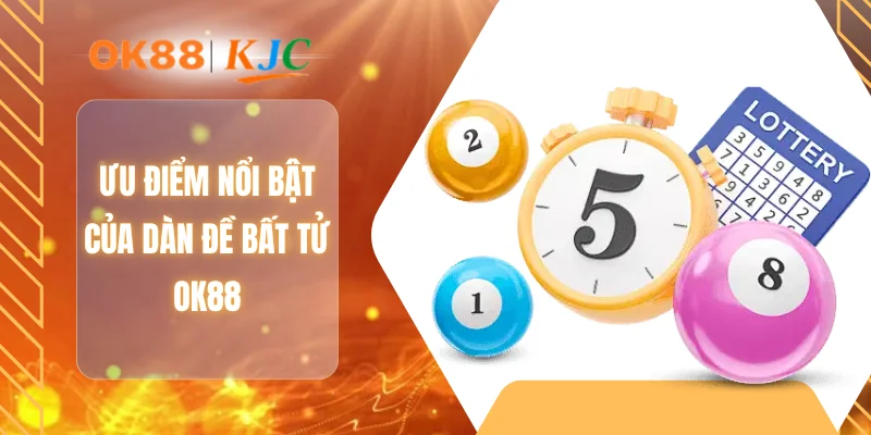 Ưu điểm nổi bật của dàn đề bất tử OK88