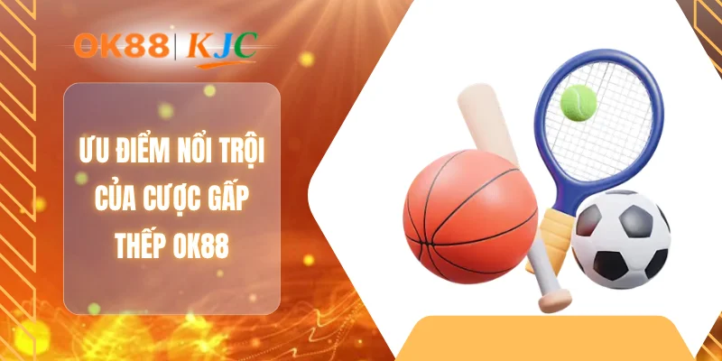 Ưu điểm nổi trội của cược gấp thếp OK88