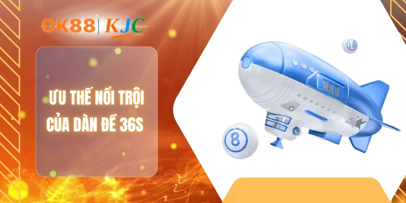 Ưu thế nổi trội của dàn đề 36s