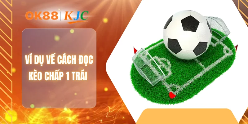 Ví dụ về cách đọc kèo chấp 1 trái